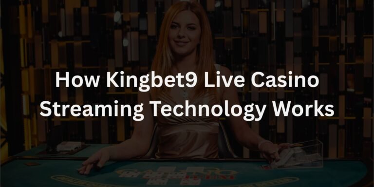 How Kingbet9 Live Casino Streaming Technology Works